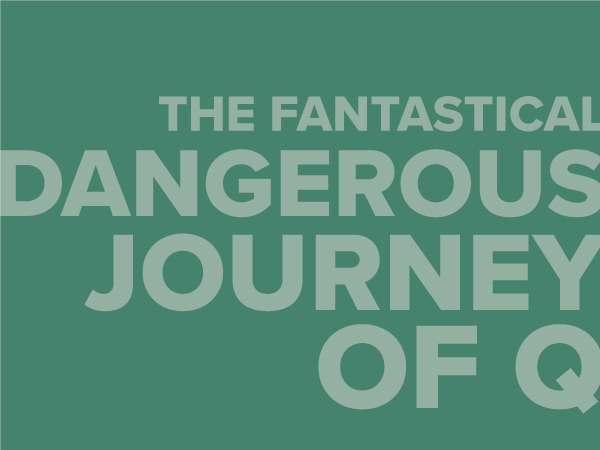 The Fantastical Dangerous Journey of Q