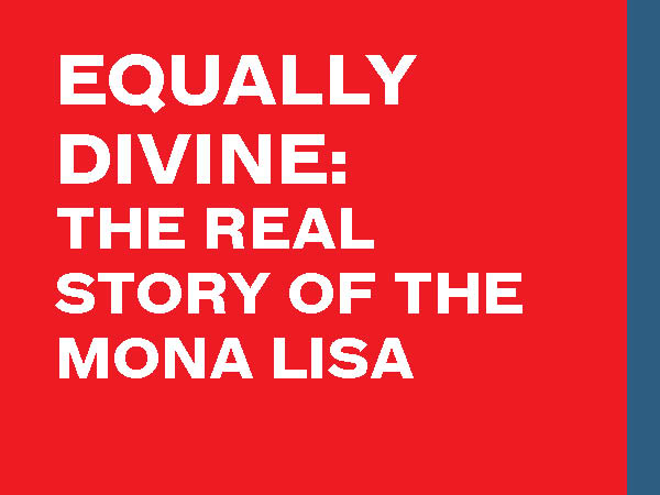 Equally Divine: The Real Story of the Mona Lisa